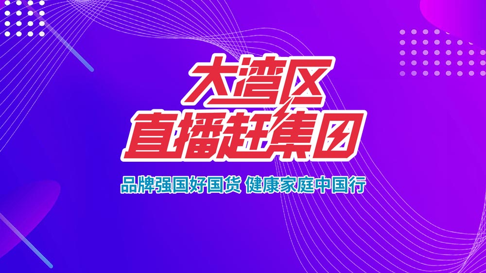 品牌強國好國貨，健康家庭中國行—大灣
